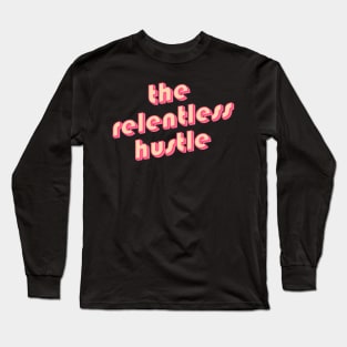 The relentless hustle Long Sleeve T-Shirt